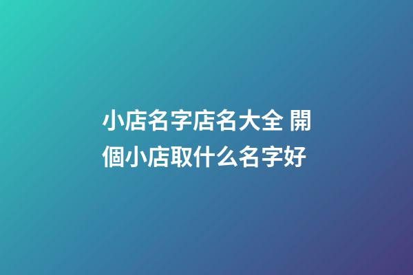小店名字店名大全 開個小店取什么名字好